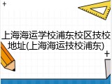 上海海运学校浦东校区技校地址(上海海运技校浦东)