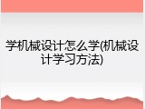 学机械设计怎么学(机械设计学习方法)