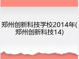 郑州创新科技学校2014年(郑州创新科技14)
