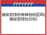 瑞安农技校有其他校区吗(瑞安农技校分校)