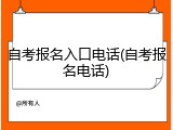 自考报名入口电话(自考报名电话)