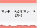 寄宿制中学教师(寄宿中学教师)