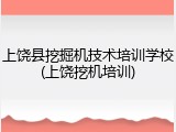 上饶县挖掘机技术培训学校(上饶挖机培训)
