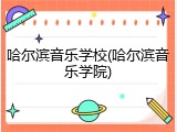 哈尔滨音乐学校(哈尔滨音乐学院)