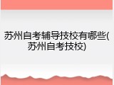 苏州自考辅导技校有哪些(苏州自考技校)