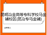 昆明冶金高等专科学校马金铺校区(昆冶专马金铺)