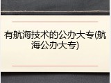 有航海技术的公办大专(航海公办大专)