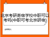 北京考研寄宿学校中职可以考吗(中职可考北京研宿)