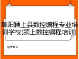 阜阳颍上县数控编程专业培训学校(颍上数控编程培训)