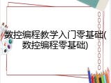 数控编程教学入门零基础(数控编程零基础)