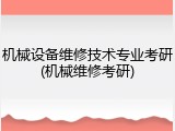 机械设备维修技术专业考研(机械维修考研)