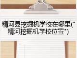 精河县挖掘机学校在哪里("精河挖掘机学校位置")