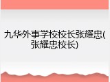 九华外事学校校长张耀忠(张耀忠校长)