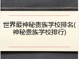 世界最神秘贵族学校排名(神秘贵族学校排行)