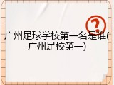 广州足球学校第一名是谁(广州足校第一)
