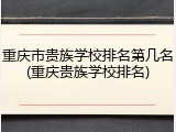 重庆市贵族学校排名第几名(重庆贵族学校排名)