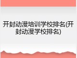 开封动漫培训学校排名(开封动漫学校排名)