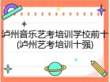 泸州音乐艺考培训学校前十(泸州艺考培训十强)