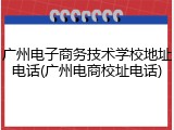 广州电子商务技术学校地址电话(广州电商校址电话)