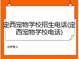 定西宠物学校招生电话(定西宠物学校电话)