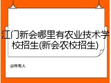 江门新会哪里有农业技术学校招生(新会农校招生)