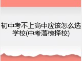 初中考不上高中应该怎么选学校(中考落榜择校)