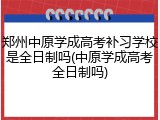 郑州中原学成高考补习学校是全日制吗(中原学成高考全日制吗)