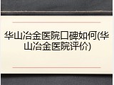 华山冶金医院口碑如何(华山冶金医院评价)
