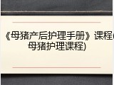 《母猪产后护理手册》课程(母猪护理课程)