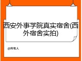 西安外事学院真实宿舍(西外宿舍实拍)
