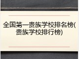 全国第一贵族学校排名榜(贵族学校排行榜)
