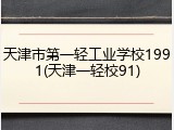 天津市第一轻工业学校1991(天津一轻校91)