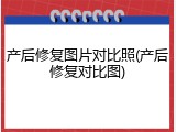 产后修复图片对比照(产后修复对比图)