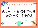 武汉自考本科哪个学校好(武汉自考本科名校)
