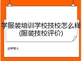 学服装培训学校技校怎么样(服装技校评价)