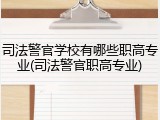 司法警官学校有哪些职高专业(司法警官职高专业)