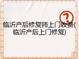 临沂产后修复师上门收费(临沂产后上门修复)
