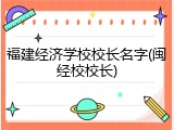 福建经济学校校长名字(闽经校校长)