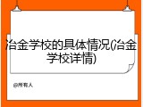 冶金学校的具体情况(冶金学校详情)