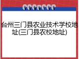 台州三门县农业技术学校地址(三门县农校地址)