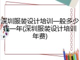 深圳服装设计培训一般多少钱一年(深圳服装设计培训年费)