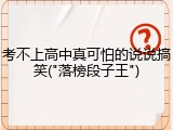 考不上高中真可怕的说说搞笑("落榜段子王")