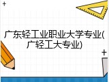 广东轻工业职业大学专业(广轻工大专业)
