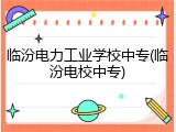 临汾电力工业学校中专(临汾电校中专)