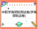 中职学海领航测试卷(学海领航试卷)