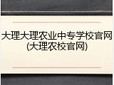 大理大理农业中专学校官网(大理农校官网)
