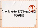 东方科技技术学校(东方科技学校)