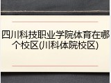 四川科技职业学院体育在哪个校区(川科体院校区)