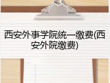 西安外事学院统一缴费(西安外院缴费)