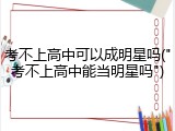 考不上高中可以成明星吗("考不上高中能当明星吗")